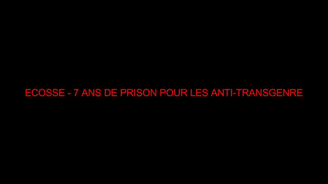 ECOSSE - 7 ANS DE PRISON POUR LES ANTI-TRANSGENRE