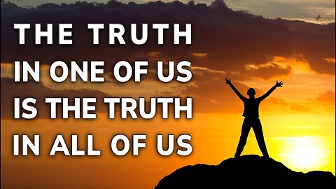 The Truth in One of Us Is the Truth in All of Us | Daily Inspiration