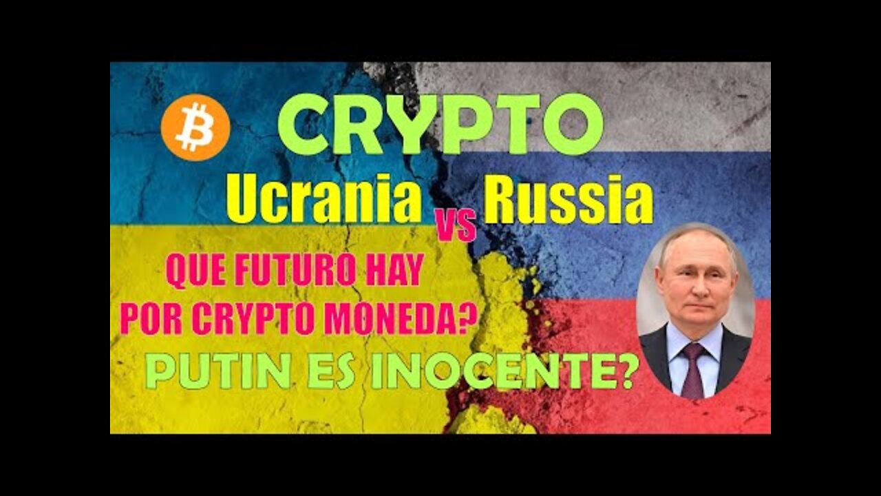 Crypto y Ucrania vs. Russia..Que futuro hay por Crypto Moneda? Putin no tiene la culpa!