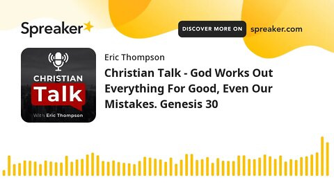 Christian Talk - God Works Out Everything For Good, Even Our Mistakes. Genesis 30