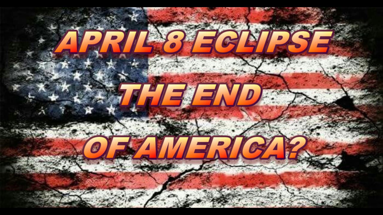 THE 8th APRIL ECLIPSE AND THE END OF AMERICA