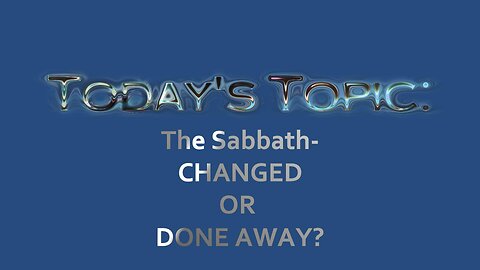 THE SABBATH- CHANGED OR DONE AWAY?