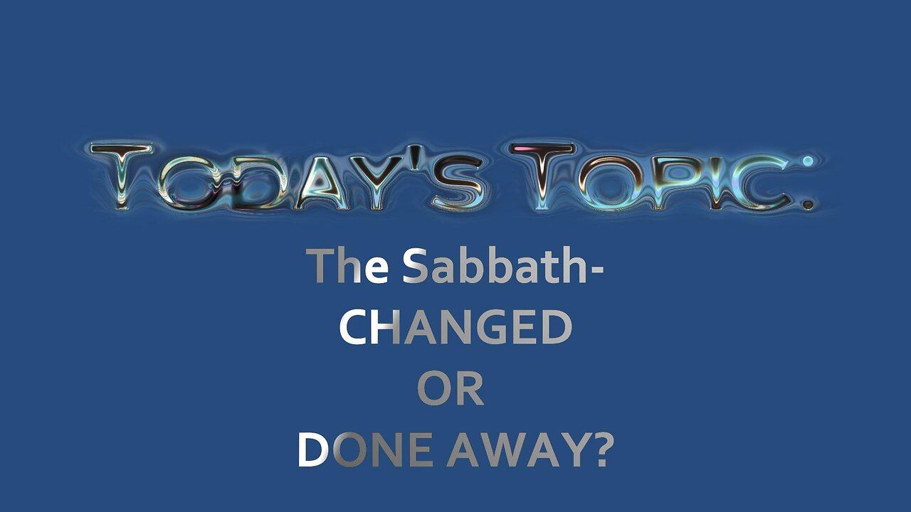 THE SABBATH- CHANGED OR DONE AWAY?