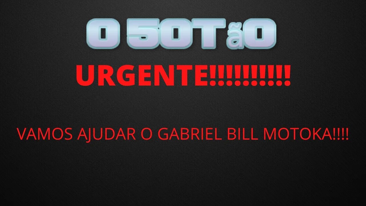 URGENTE!!!!! VAMOS AJUDAR O GABRIEL BILL MOTOKA!!