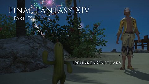 Final Fantasy XIV Part 179 - Drunken Cactuars