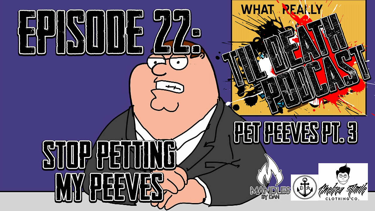 #22: Stop Petting My Peeves - Pet Peeves Pt. 3 | Til Death Podcast | 6.18.19