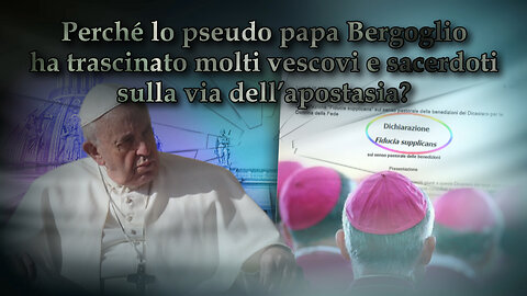 Perché lo pseudo papa Bergoglio ha trascinato molti vescovi e sacerdoti sulla via dell’apostasia?