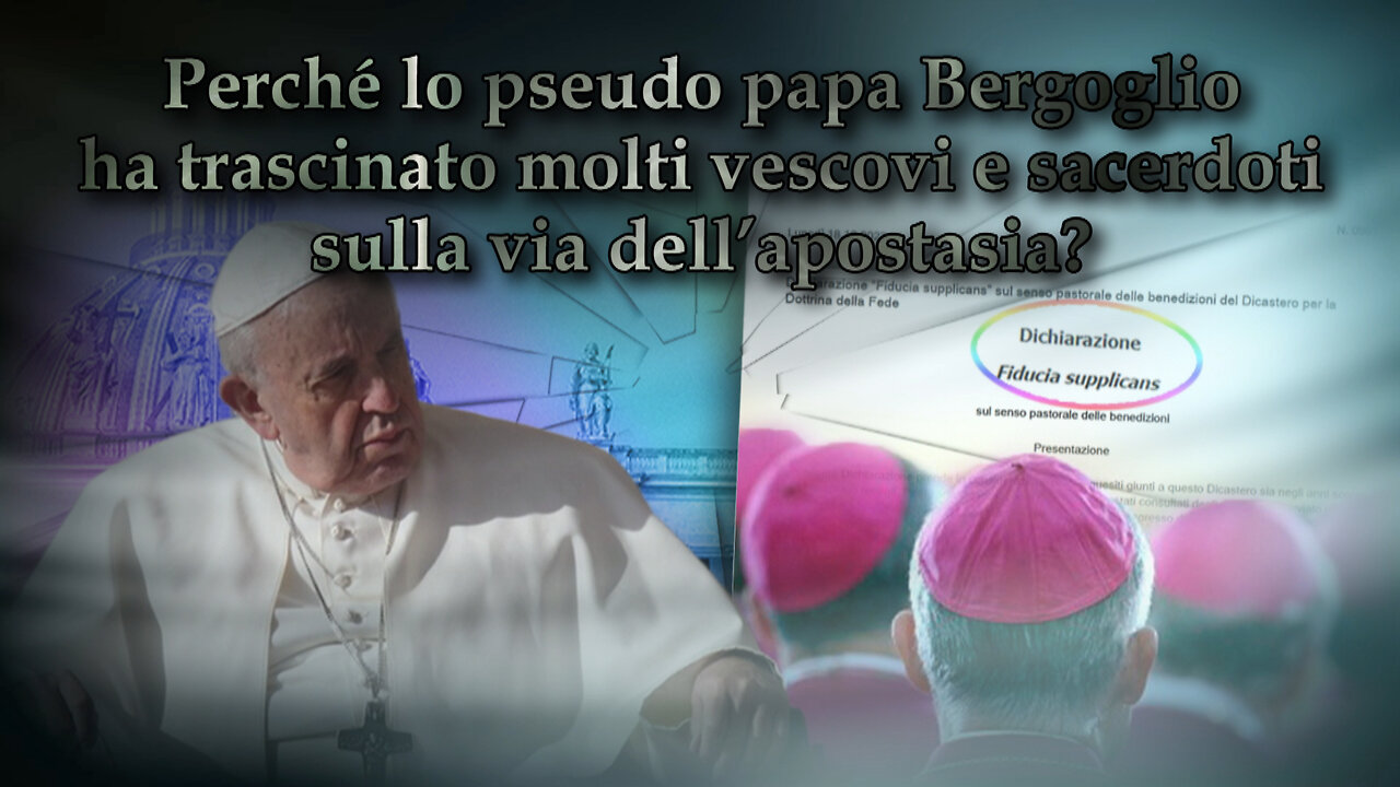 Perché lo pseudo papa Bergoglio ha trascinato molti vescovi e sacerdoti sulla via dell’apostasia?