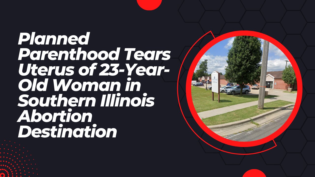 Planned Parenthood Tears Uterus of 23-Year-Old Woman in Southern Illinois Abortion Destination