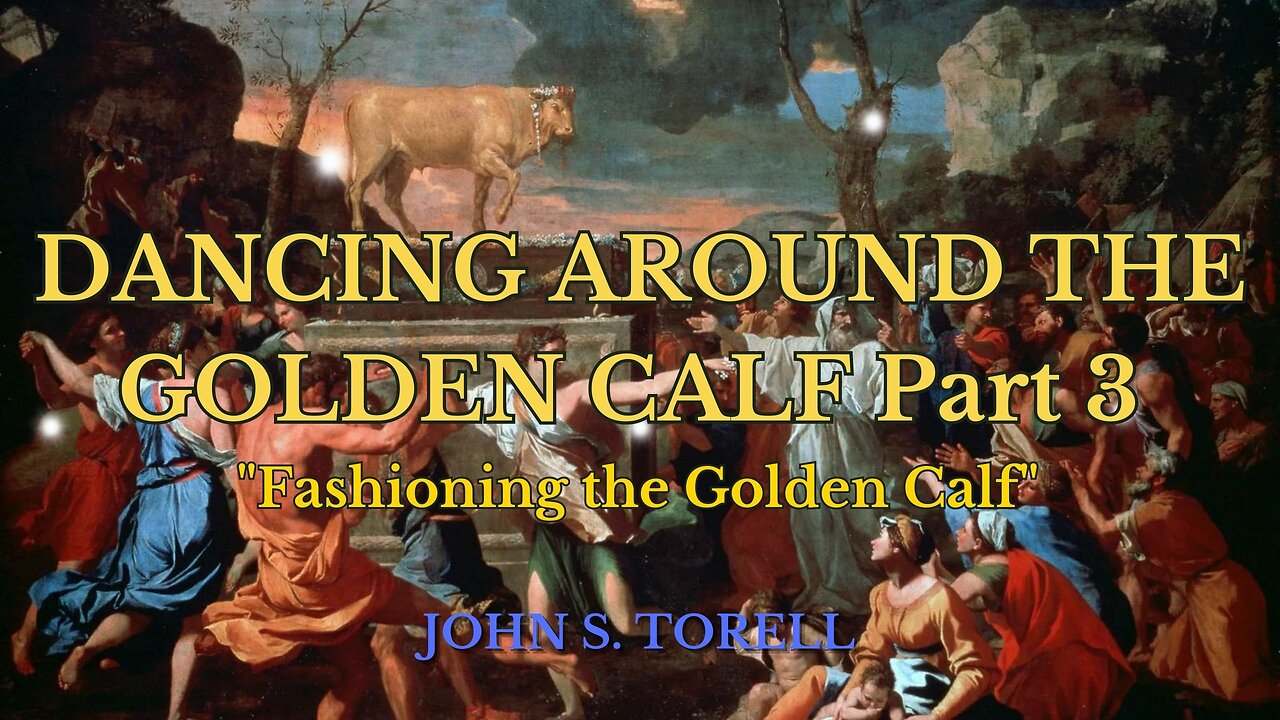 DANCING AROUND THE GOLDEN CALF - Part 3 "Fashioning the Golden Calf"