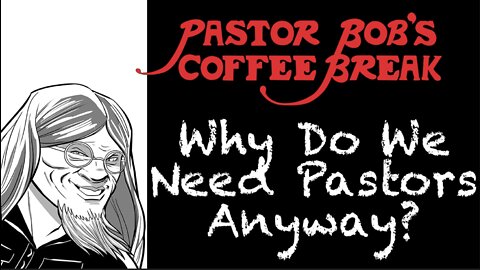 WHY DO WE NEED PASTORS ANYWAY? / Pastor Bob's Coffee Break