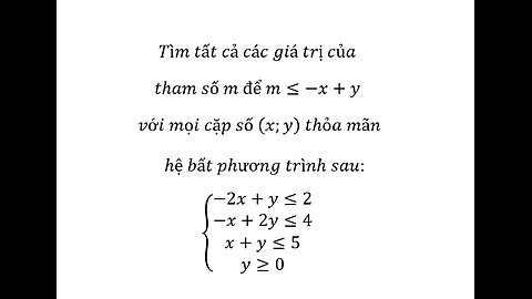 Tìm tất cả các giá trị của tham số m để m≤-x+y với mọi cặp số (x;y) thỏa mãn hệ bất phương