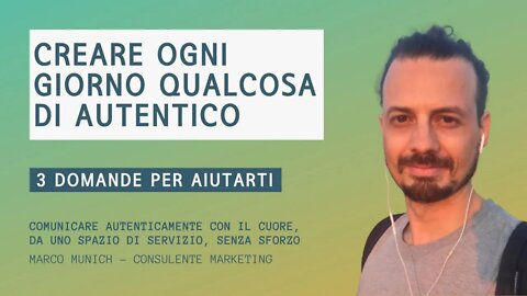 COME CREARE OGNI GIORNO QUALCOSA DI AUTENTICO - 3 domande per iniziare subito