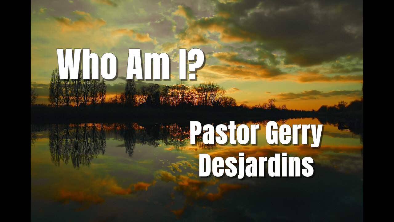 Who Am I? - Pastor Gerry Desjardins