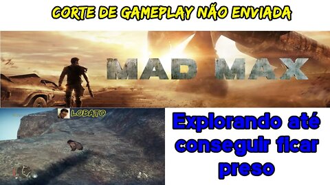 [Corte sem envio] Mad Max - Explorando até ficar preso