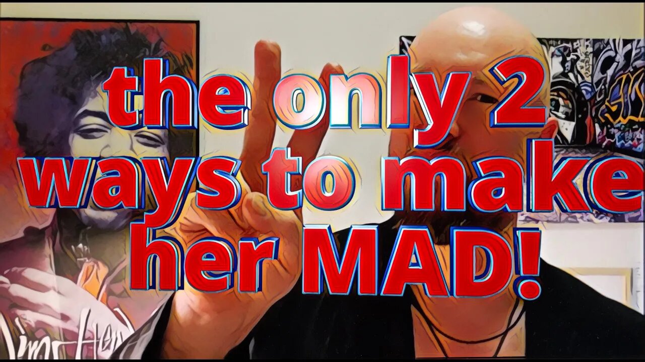 The only 2 ways to make her mad!