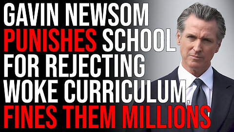 Gavin Newsom PUNISHES School For Rejecting Woke Curriculum, School Is Fined MILLIONS