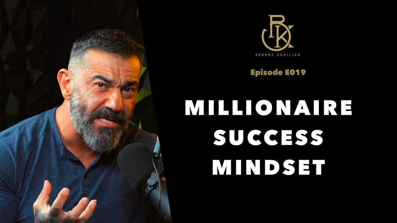 How To Have A Millionaire Success Mindset | The Bedros Keuilian Show E019