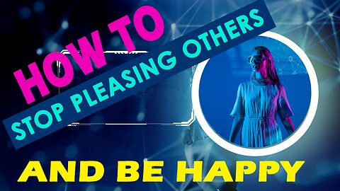 How to Stop Pleasing Others and be Happy