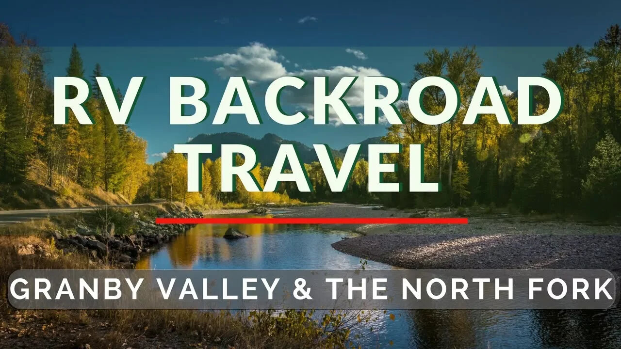 RV Backroad Travel - Granby Valley & The North Fork BC