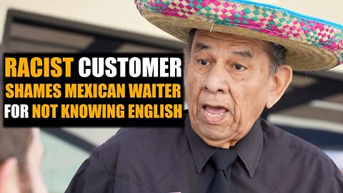 Racist Customer SHAMES Mexican Waiter For Not Knowing English, Until He Learns His Past... | SAM B