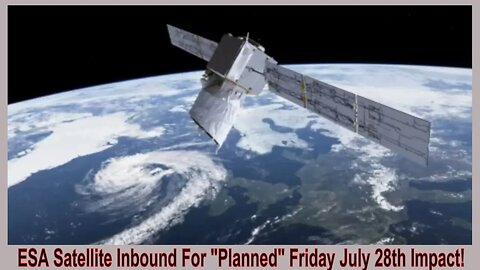 ESA Satellite Inbound For "Planned" Friday July 28th Impact!