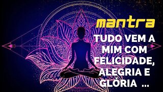 MANTRA DO DIA - TUDO VEM A MIM COM FELICIDADE, ALEGRIA E GLÓRIA #mantra #afirmações #leidaatração