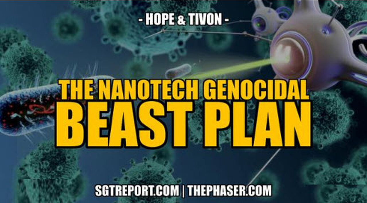 SGT REPORT - BOOM! WE HAVE THEIR NANOTECH GENOCIDAL BEAST PLAN -- Hope & Tivon