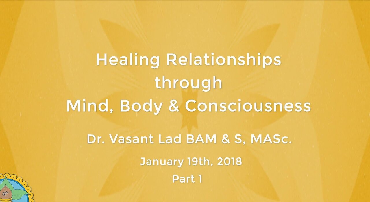 Dr. Vasant Lad: Healing Relationships Through Mind, Body & Consciousness, Part 1