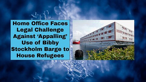 Home Office Faces Legal Challenge Against ‘Appalling’ Use of Bibby Stockholm Barge to House Refugees