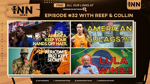 INN News #32 | HANDS OFF HAITI, American Gulags? AFRICOM’S BEST KEPT Secrets, Lula WINS!