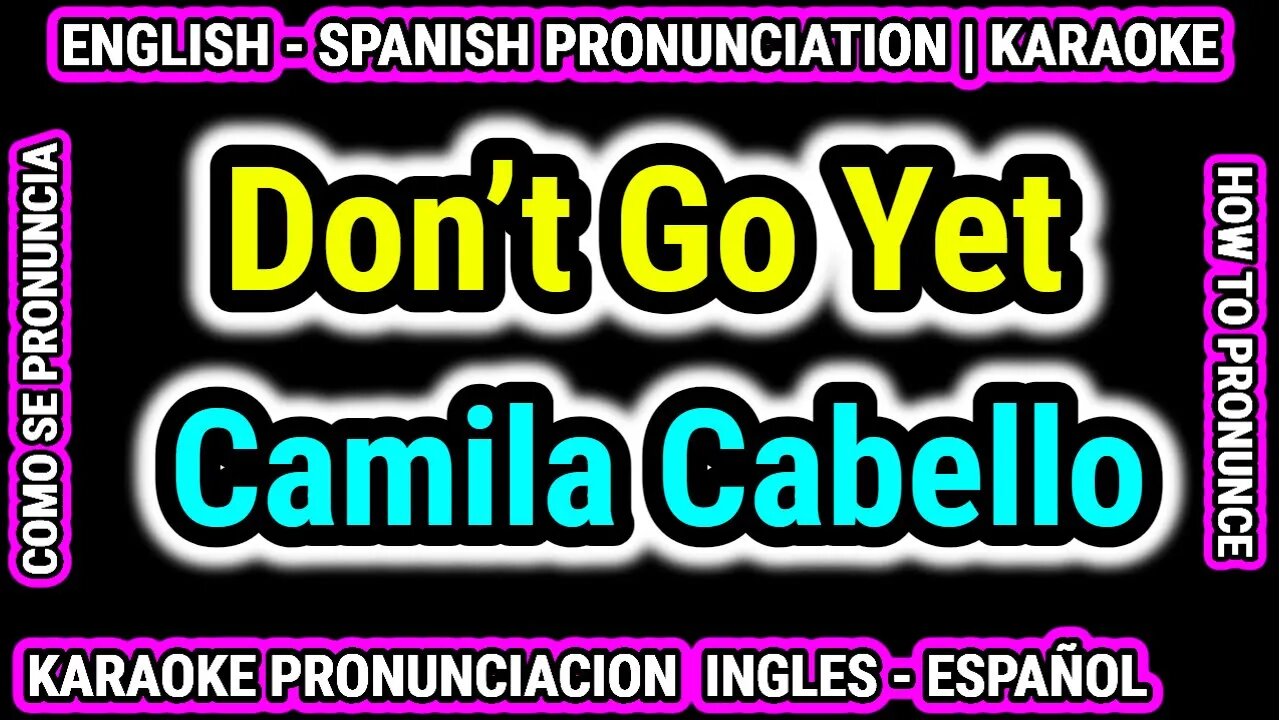 Don’t Go Yet | Camila Cabello | Como hablar cantar con pronunciacion en ingles nativo español