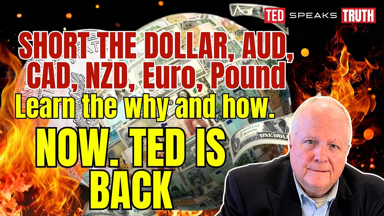 Short the Dollar, AUD, CAD, NZD, Euro, Pound Learn the why and how. NOW. TED IS BACK