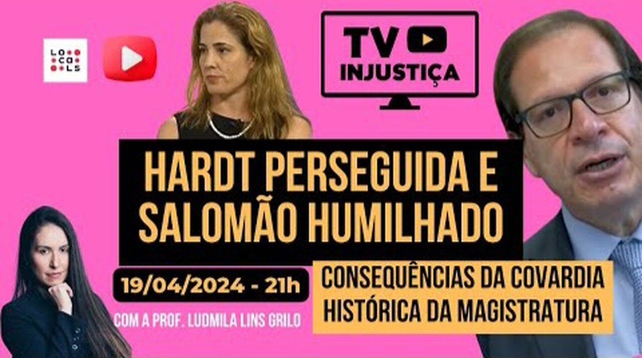 Hardt perseguida e Salomão humilhado - TV Injustiça