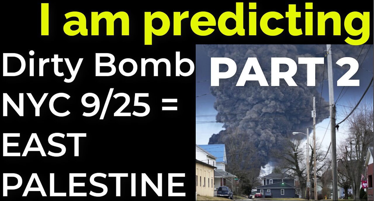 PART 2: I am predicting: Dirty bomb in NYC on Sep 25 = EAST PALESTINE "BOMB TRAIN"