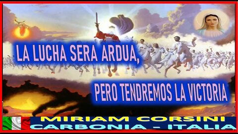 LA LUCHA SERA ARDUA , PERO TENDREMOS LA VICTORIA - MENSAJE DE MARIA SANTISIMA A MIRIAM CORSINI