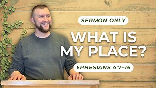 What is My Place? — Ephesians 4:7–16 (Sermon Only)