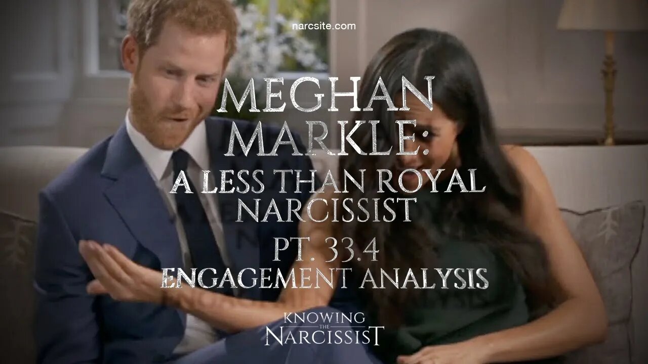 Meghan Markle : A Less Than Royal Narcissist : Part 33.4 : Engagement Analysis