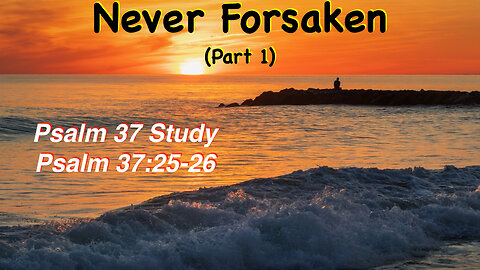 Never Forsaken Psalm 37:25-26