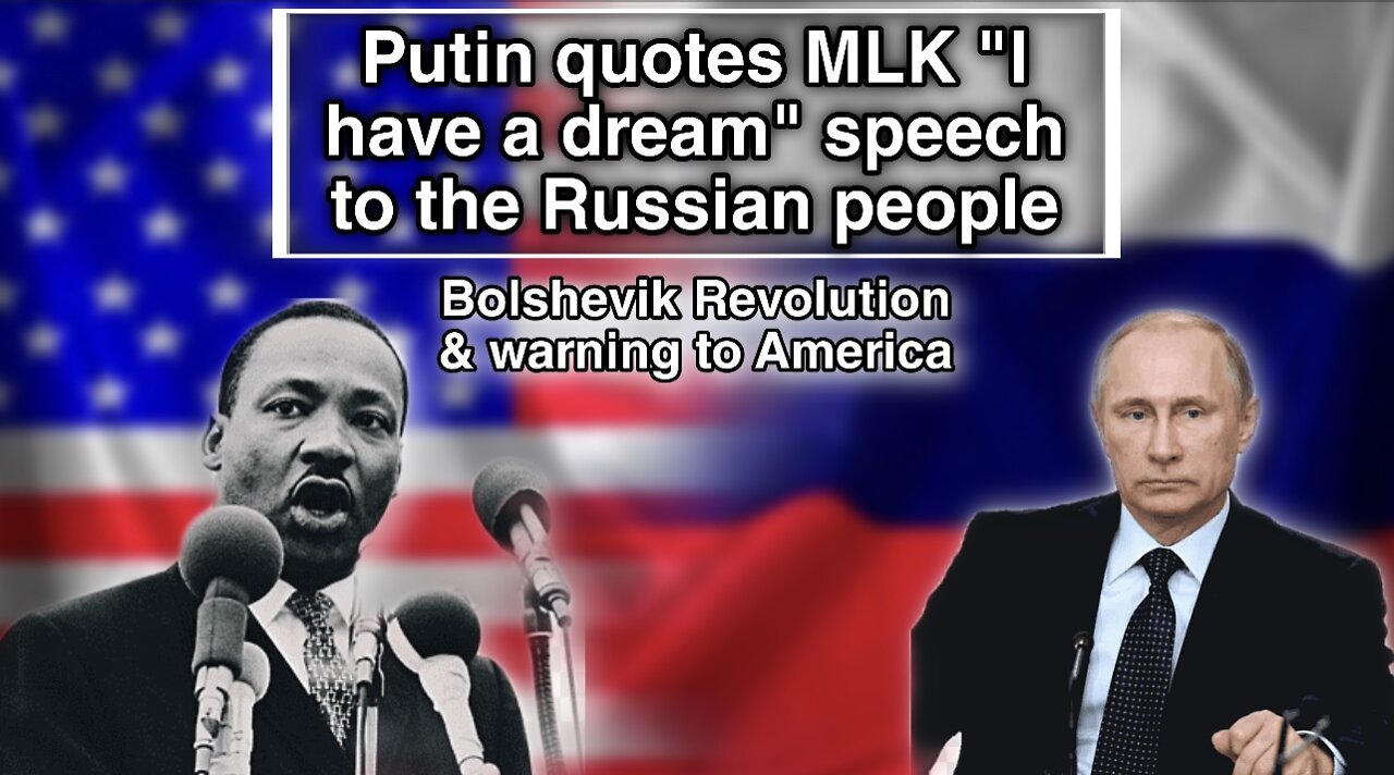 Putin quotes MLK’s “I have a dream” speech. Bolshevik revolution & warning to Americans