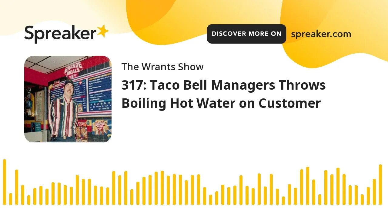 317: Taco Bell Managers Throws Boiling Hot Water on Customer