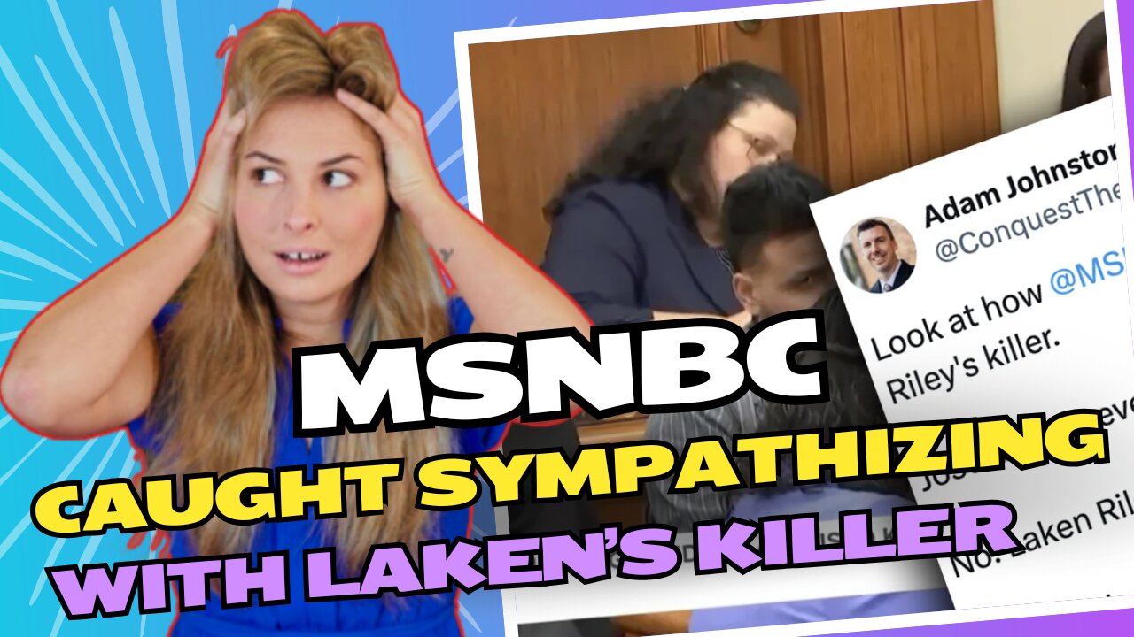 MSNBC caught SYMPATHIZING with Laken Riley's killer