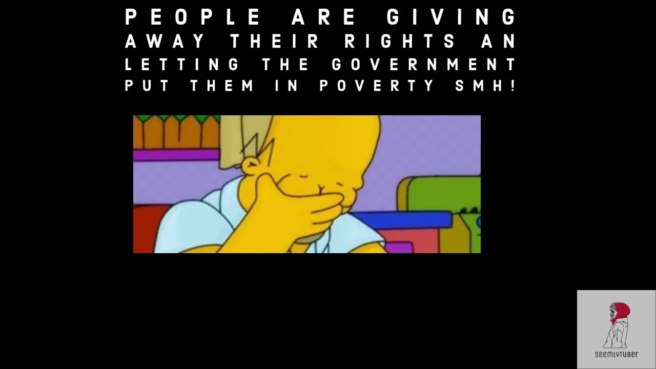 People Are Giving Away Their Rights An Letting The Government Put Them In Poverty SMH!