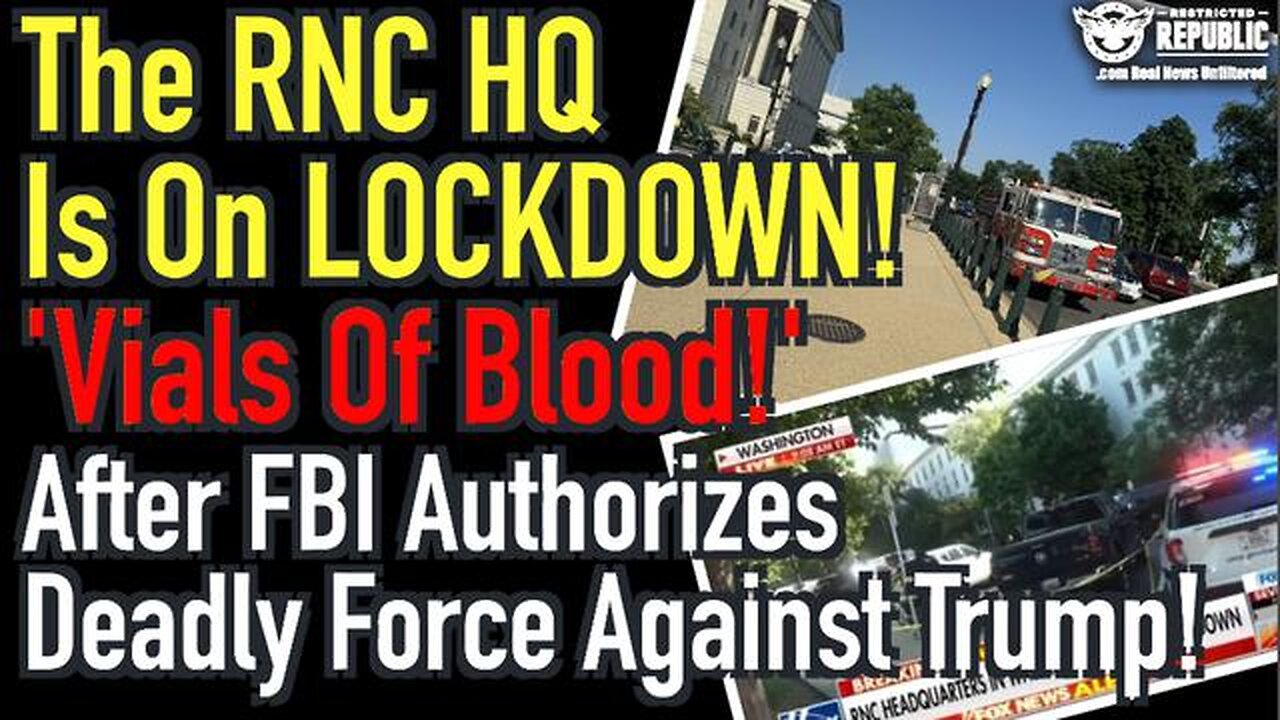 THE RNC HQ IS NOW ON LOCKDOWN! 'VIRALS OF BLOOD!' AFTER FBI AUTHORIZES DEADLY FORCE AGAINST TRUMP!