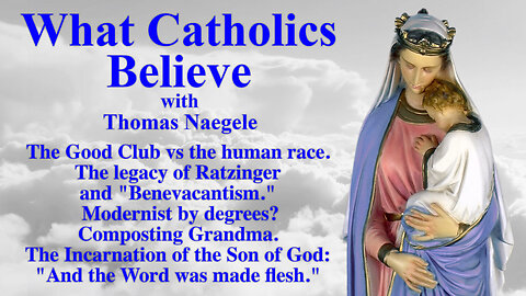 The Good Club vs the human race. The legacy of Ratzinger and "Benevacantism." Modernist by degrees? Composting Grandma. The Incarnation of the Son of God: "And the Word was made flesh."