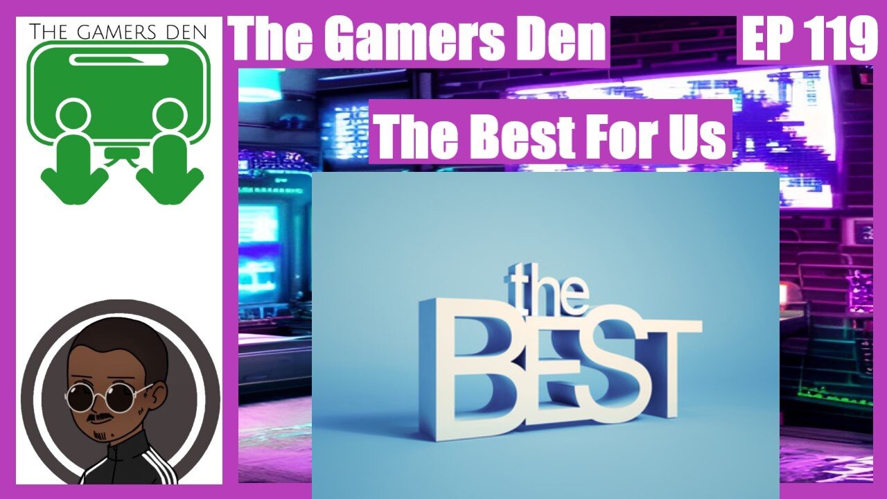 The Gamers Den EP 119 - The Best For Us