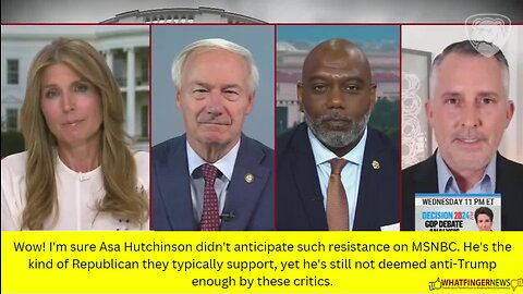 Wow! I'm sure Asa Hutchinson didn't anticipate such resistance on MSNBC. He's the kind