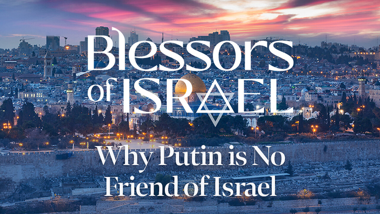 Blessors of Israel Podcast Episode 34: Why Putin is No Friend of Israel