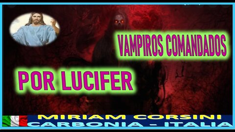 VAMPIROS COMANDADOS POR LUCIFER - MENSAJE DE JESUCRISTO A MIRIAM CORSINI