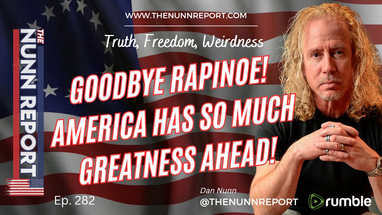 Ep 282 Goodbye Rapinoe & America's Greatest Days Are Ahead | The Nunn Report